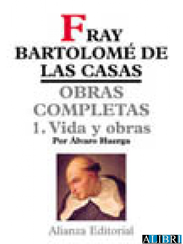 Fray Bartolomé de las Casas. Obras completas.  y obra