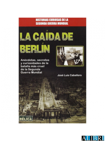 La caída de Berlín. Anécdotas, secretos y curiosidades de la batalla más  cruel de la Segunda Guerra Mundial