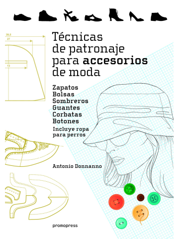 Técnicas de patronaje para accesorios de moda. Zapatos, bolsos, sombreros,  guantes, corbatas y botones. Incluye también