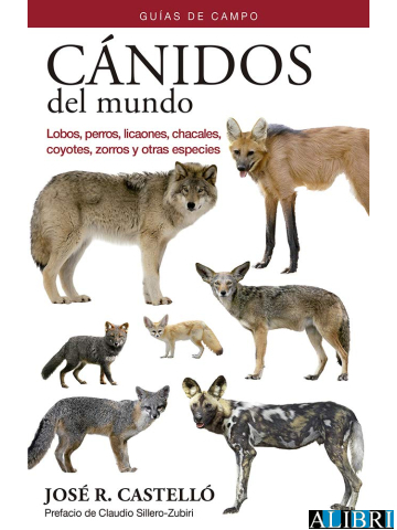 Cánidos del mundo. Lobos, perros, licaones, chacales, coyotes, zorros y  otras especies. Guía de campo