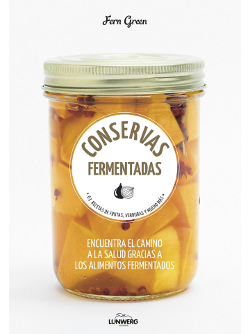 Conservas fermentadas. 63 recetas de frutas, verduras y mucho más