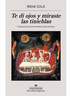 TE DI OJOS Y MIRASTE LAS TINIEBLAS, IRENE SOLA SAEZ, Editorial Anagrama  S.A.