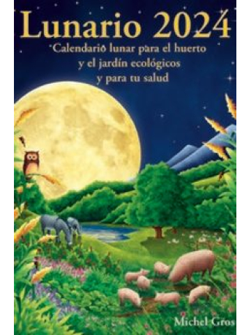 LUNARIO 2024. CALENDARIO LUNAR PARA EL HUERTO Y EL JARDÍN ECOLÓGICOS